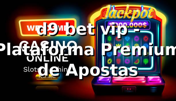 d9 bet vip - Plataforma Premium de Apostas 1 d9 bet vip - Plataforma Premium de Apostas