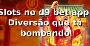 Slots no d9 bet app: Diversão que tá bombando 🎰